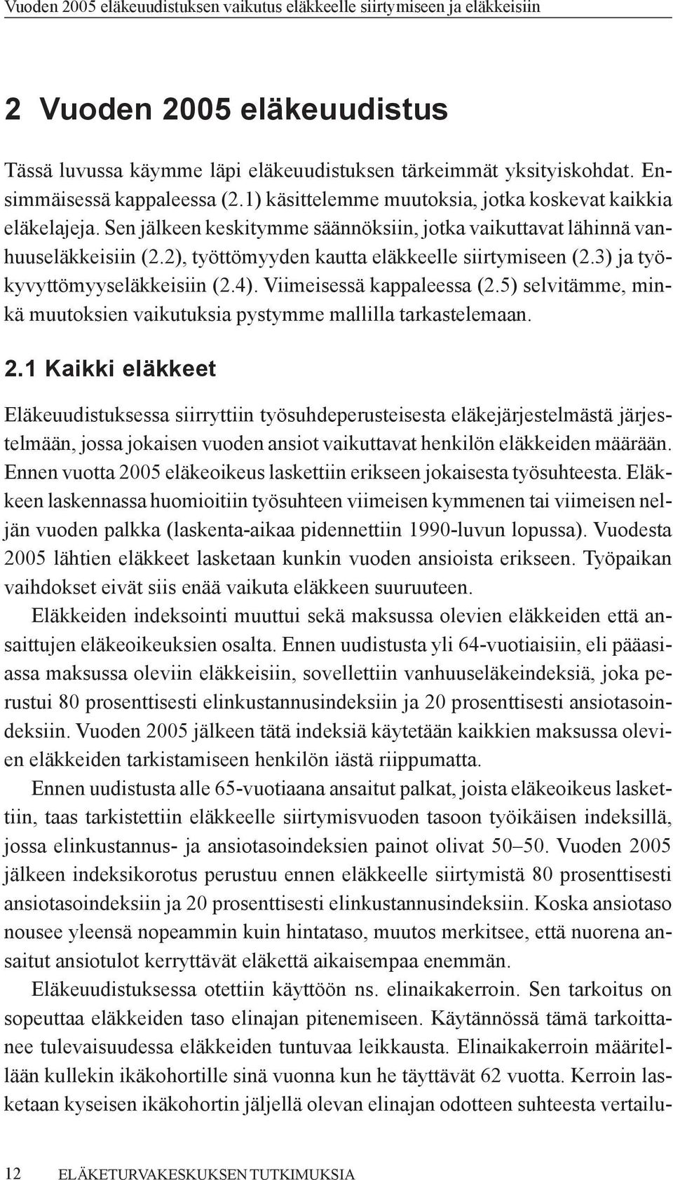 Viimeisessä kappaleessa (2.5) selvitämme, minkä muutoksien vaikutuksia pystymme mallilla tarkastelemaan. 2.
