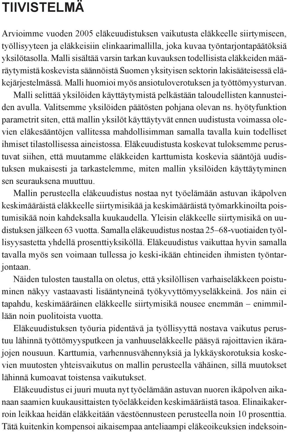 Malli huomioi myös ansiotuloverotuksen ja työttömyysturvan. Malli selittää yksilöiden käyttäytymistä pelkästään taloudellisten kannusteiden avulla. Valitsemme yksilöiden päätösten pohjana olevan ns.