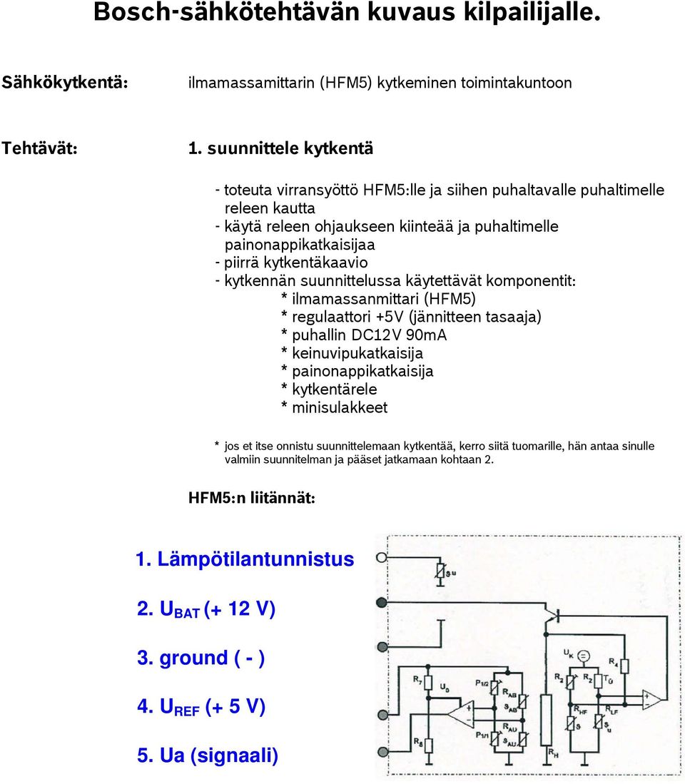 kytkentäkaavio - kytkennän suunnittelussa käytettävät komponentit: * ilmamassanmittari (HFM5) * regulaattori +5V (jännitteen tasaaja) * puhallin DC12V 90mA * keinuvipukatkaisija *