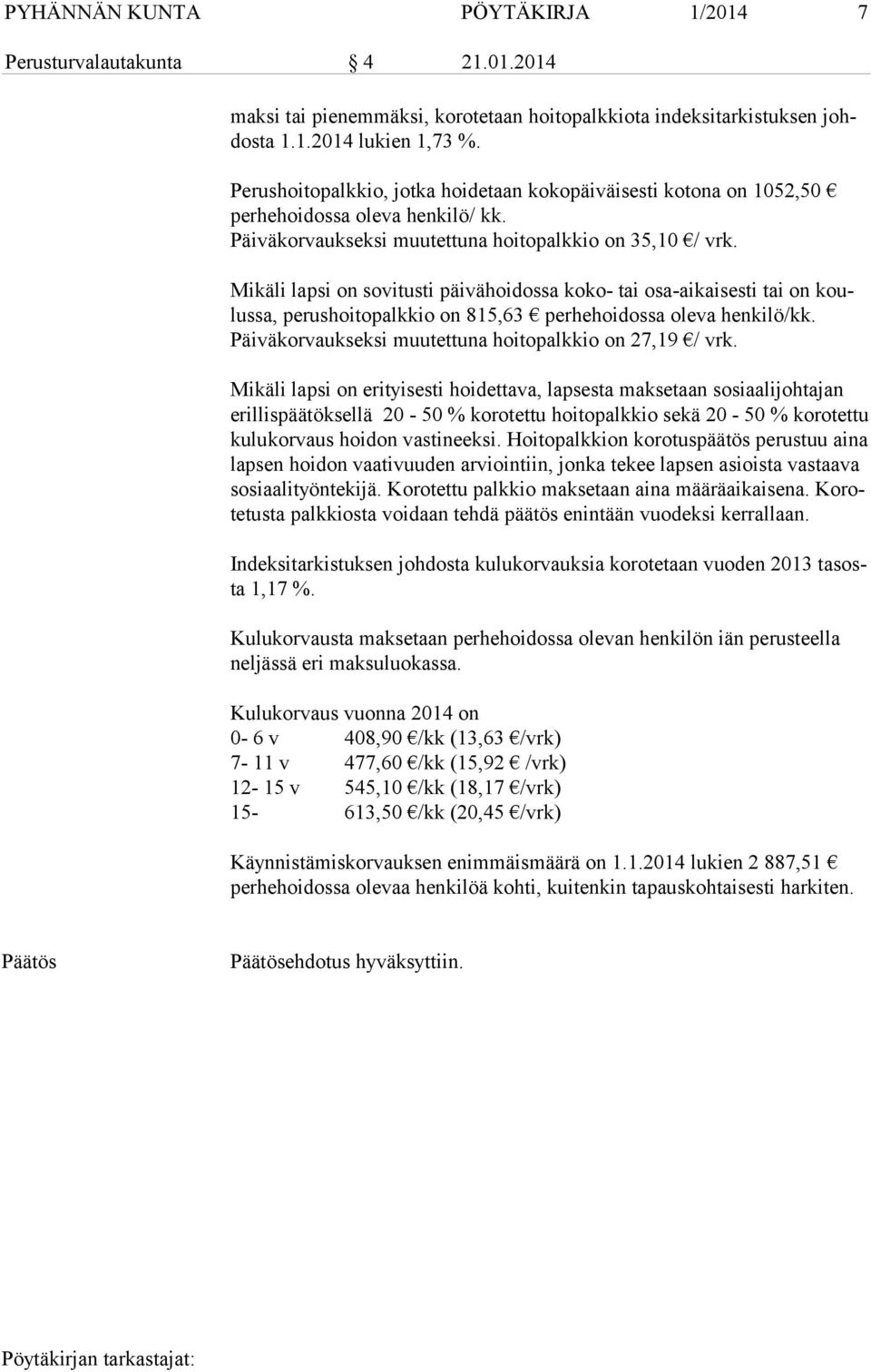 Mikäli lapsi on sovitusti päivähoidossa koko- tai osa-aikaisesti tai on koulussa, perushoitopalkkio on 815,63 perhehoidossa oleva henkilö/kk. Päiväkorvaukseksi muutettuna hoitopalkkio on 27,19 / vrk.