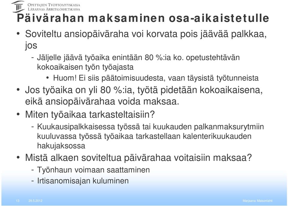 Ei siis päätoimisuudesta, vaan täysistä työtunneista Jos työaika on yli 80 %:ia, työtä pidetään kokoaikaisena, eikä ansiopäivärahaa voida maksaa.