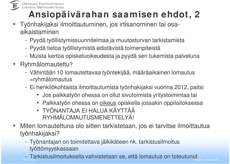 - Vähintään 10 lomautettavaa työntekijää, määräaikainen lomautus =ryhmälomautus - Ei henkilökohtaista ilmoittautumista työnhakijaksi vuonna 2012, paitsi Jos palkkatyön ohessa on ollut sivutoimista