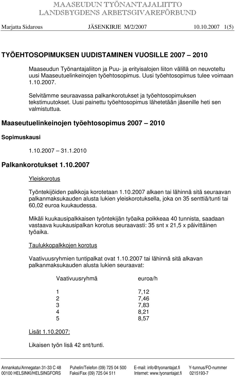 Uusi työehtosopimus tulee voimaan 1.10.2007. Selvitämme seuraavassa palkankorotukset ja työehtosopimuksen tekstimuutokset. Uusi painettu työehtosopimus lähetetään jäsenille heti sen valmistuttua.