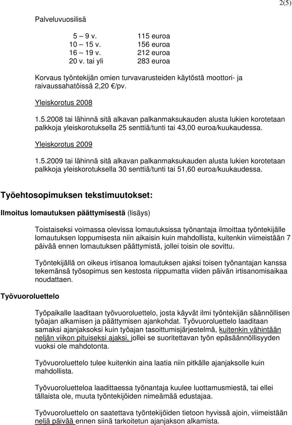 Työehtosopimuksen tekstimuutokset: Ilmoitus lomautuksen päättymisestä (lisäys) Työvuoroluettelo Toistaiseksi voimassa olevissa lomautuksissa työnantaja ilmoittaa työntekijälle lomautuksen