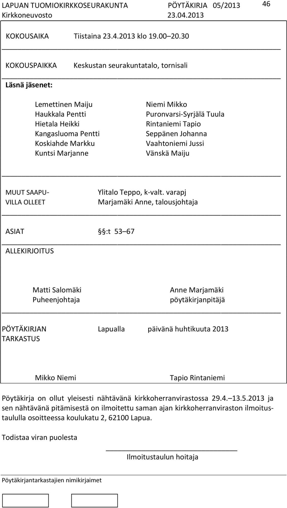 Tuula Rintaniemi Tapio Seppänen Johanna Vaahtoniemi Jussi Vänskä Maiju MUUT SAAPU- Ylitalo Teppo, k-valt.