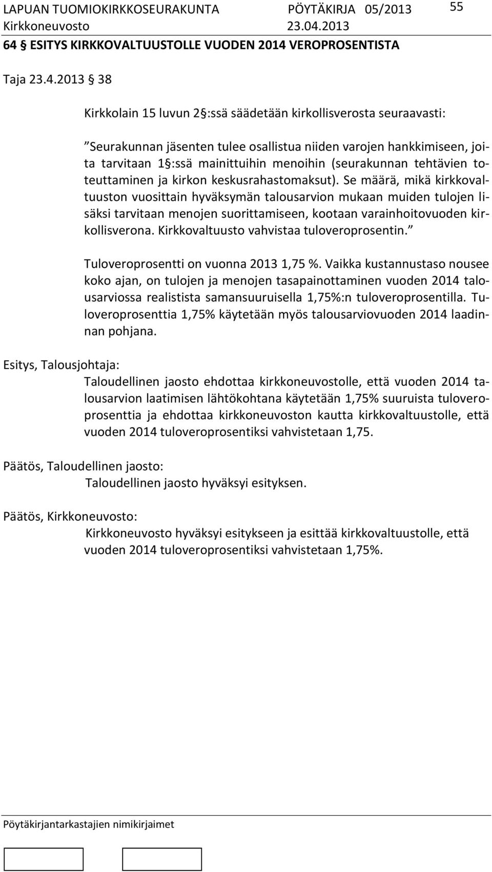 Se määrä, mikä kirkkovaltuuston vuosittain hyväksymän talousarvion mukaan muiden tulojen lisäksi tarvitaan menojen suorittamiseen, kootaan varainhoitovuoden kirkollisverona.