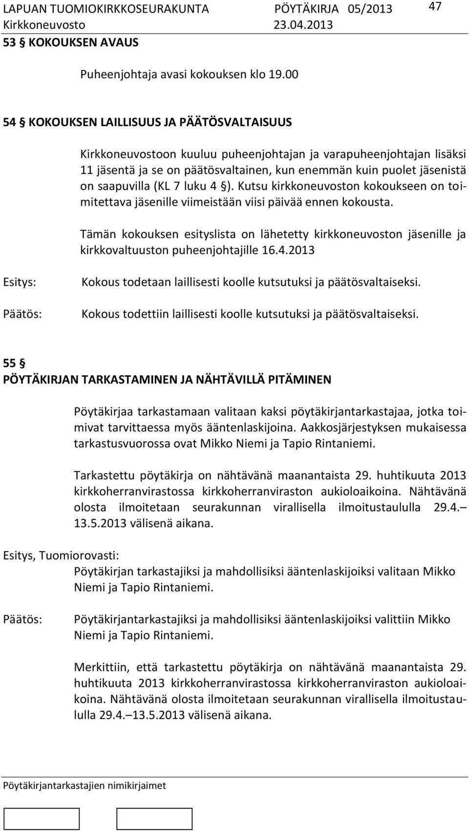 saapuvilla (KL 7 luku 4 ). Kutsu kirkkoneuvoston kokoukseen on toimitettava jäsenille viimeistään viisi päivää ennen kokousta.