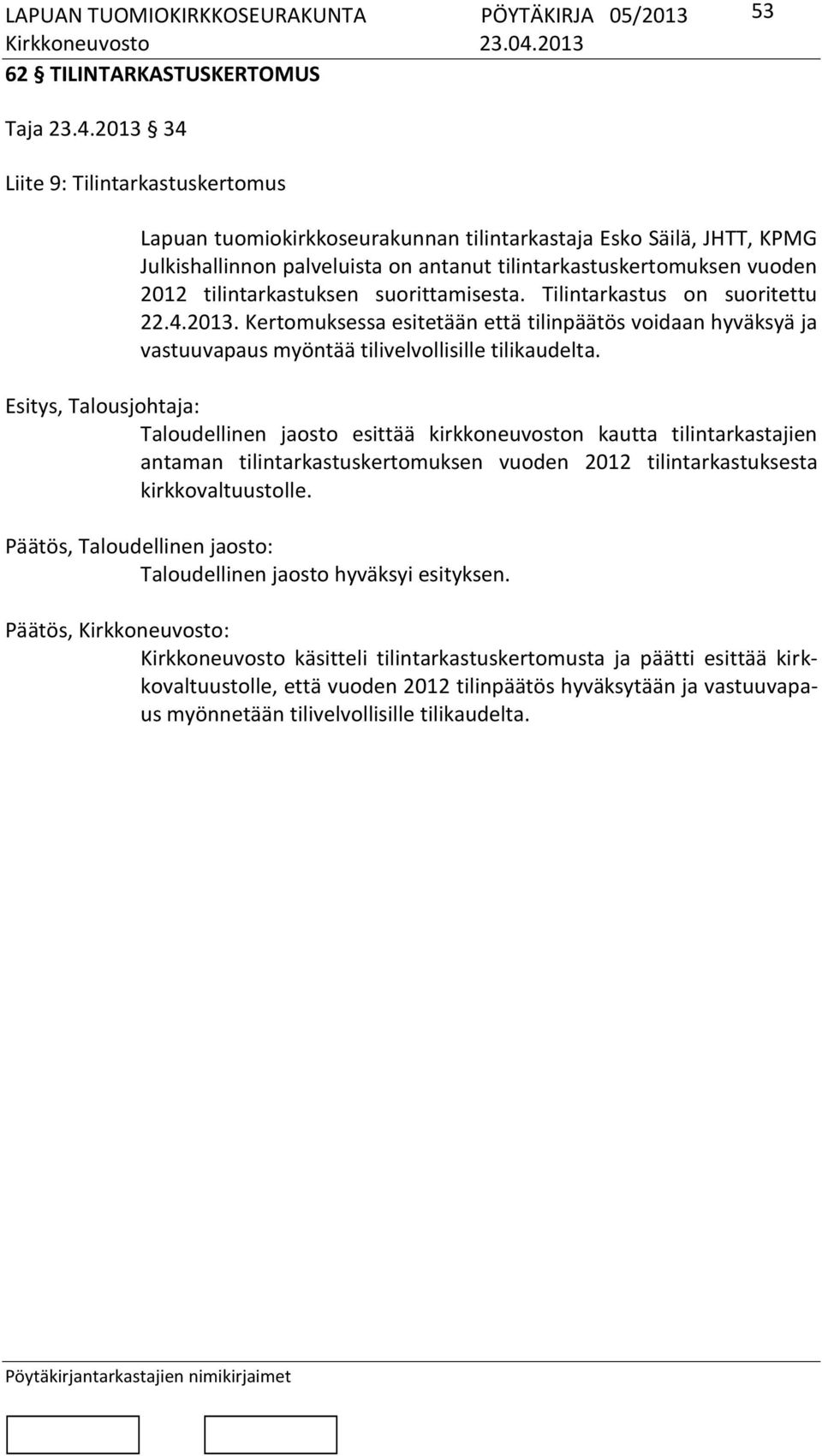 tilintarkastuksen suorittamisesta. Tilintarkastus on suoritettu 22.4.2013. Kertomuksessa esitetään että tilinpäätös voidaan hyväksyä ja vastuuvapaus myöntää tilivelvollisille tilikaudelta.