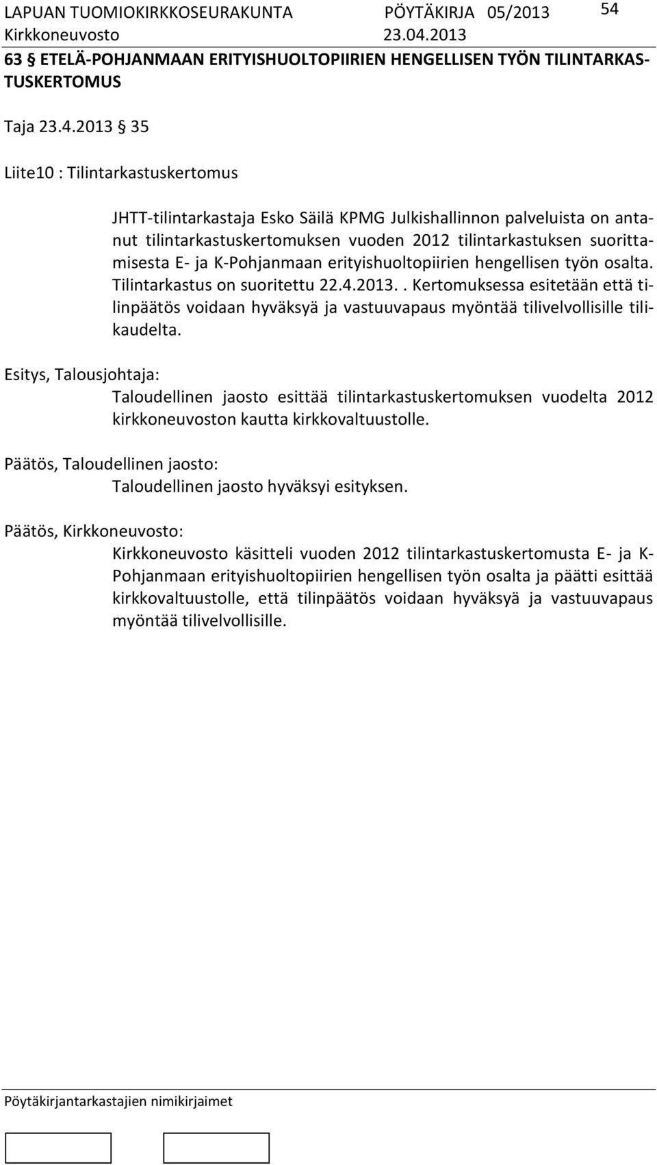 . Kertomuksessa esitetään että tilinpäätös voidaan hyväksyä ja vastuuvapaus myöntää tilivelvollisille tilikaudelta.