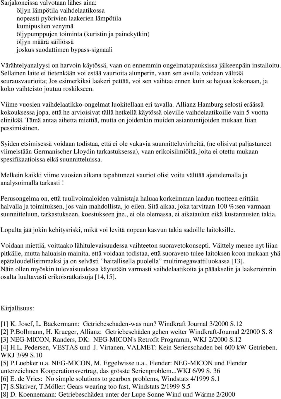 Sellainen laite ei tietenkään voi estää vaurioita alunperin, vaan sen avulla voidaan välttää seurausvaurioita; Jos esimerkiksi laakeri pettää, voi sen vaihtaa ennen kuin se hajoaa kokonaan, ja koko