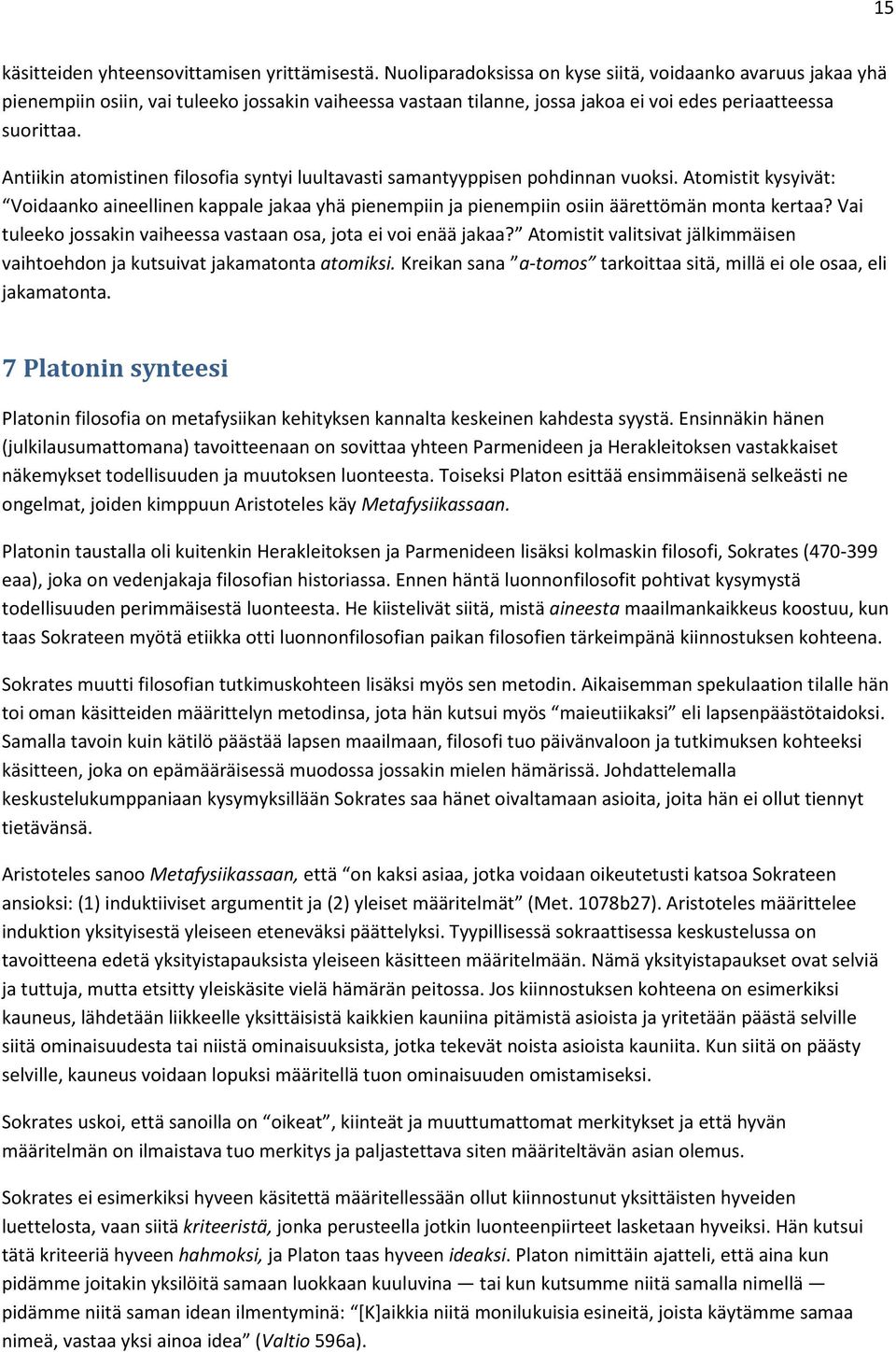 Antiikin atomistinen filosofia syntyi luultavasti samantyyppisen pohdinnan vuoksi. Atomistit kysyivät: Voidaanko aineellinen kappale jakaa yhä pienempiin ja pienempiin osiin äärettömän monta kertaa?