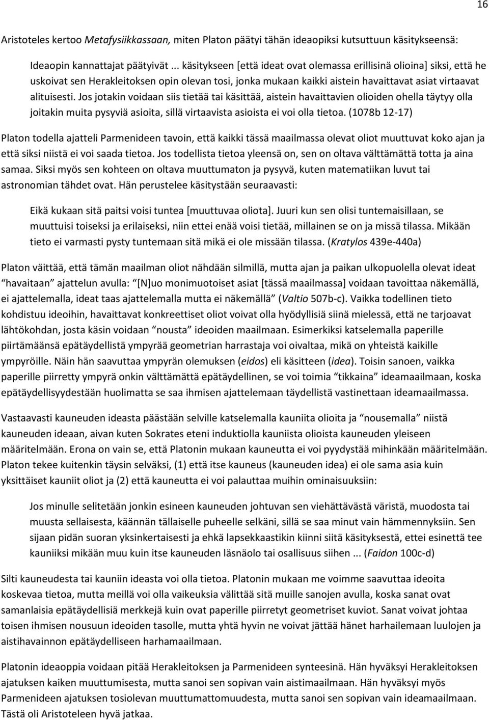 Jos jotakin voidaan siis tietää tai käsittää, aistein havaittavien olioiden ohella täytyy olla joitakin muita pysyviä asioita, sillä virtaavista asioista ei voi olla tietoa.