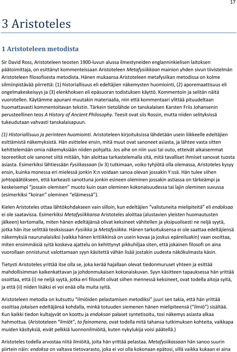 Hänen mukaansa Aristoteleen metafysiikan metodissa on kolme silmiinpistävää piirrettä: (1) historiallisuus eli edeltäjien näkemysten huomiointi, (2) aporemaattisuus eli ongelmakeskeisyys ja (3)