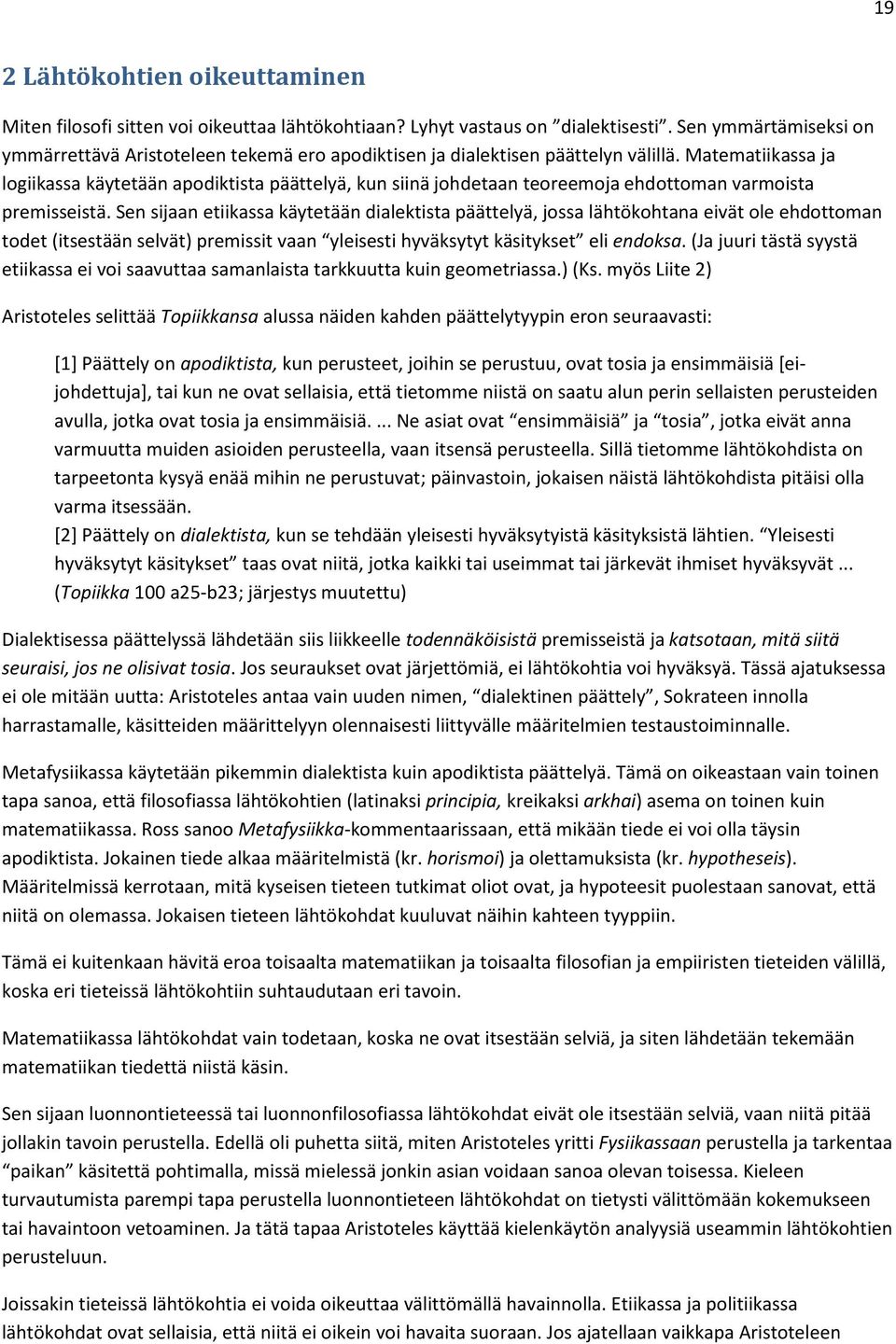 Matematiikassa ja logiikassa käytetään apodiktista päättelyä, kun siinä johdetaan teoreemoja ehdottoman varmoista premisseistä.