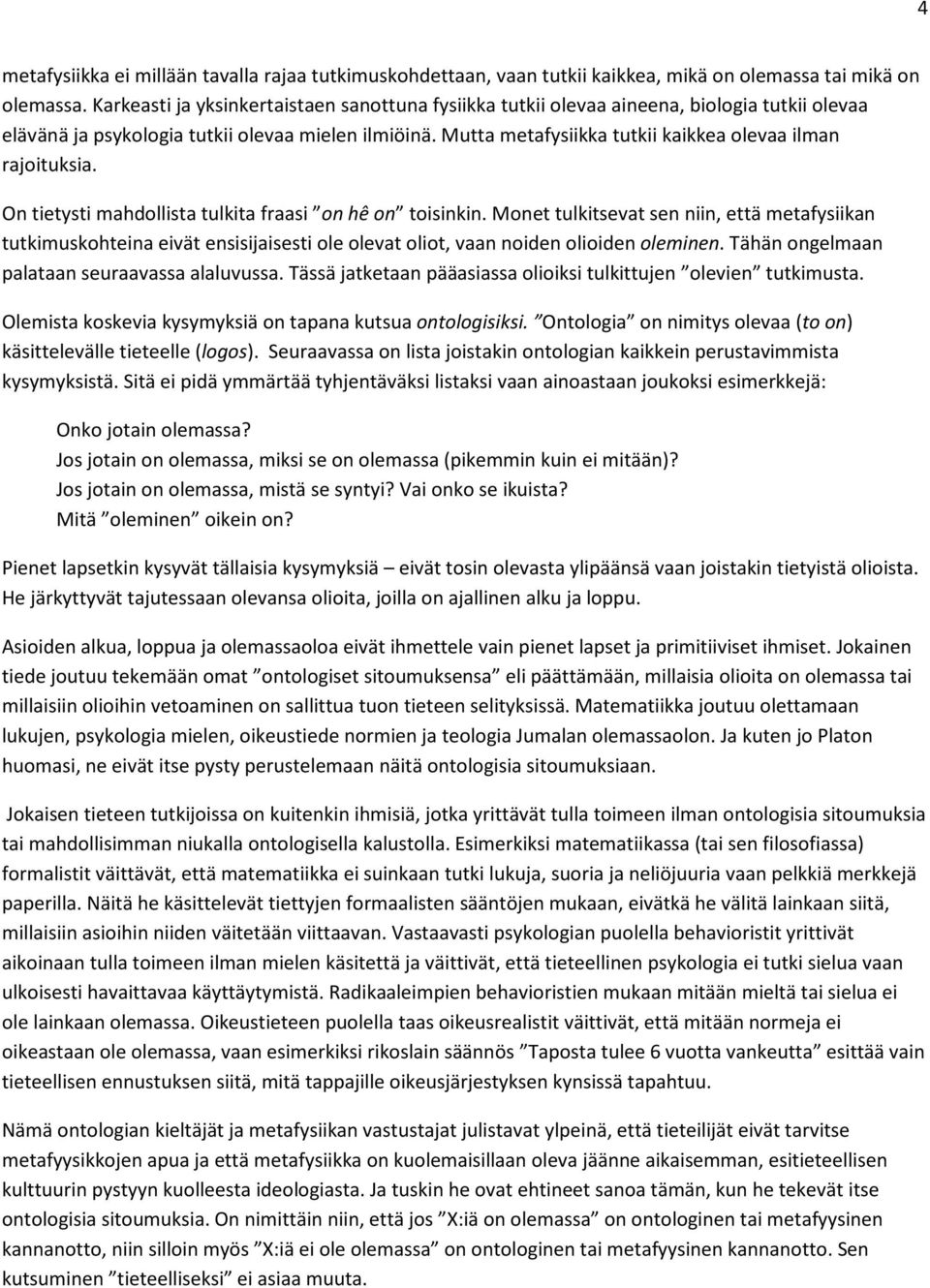 Mutta metafysiikka tutkii kaikkea olevaa ilman rajoituksia. On tietysti mahdollista tulkita fraasi on hê on toisinkin.