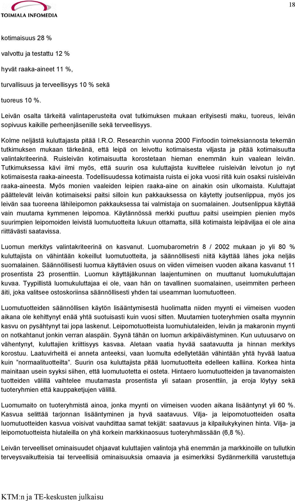 Researchin vuonna 2000 Finfoodin toimeksiannosta tekemän tutkimuksen mukaan tärkeänä, että leipä on leivottu kotimaisesta viljasta ja pitää kotimaisuutta valintakriteerinä.