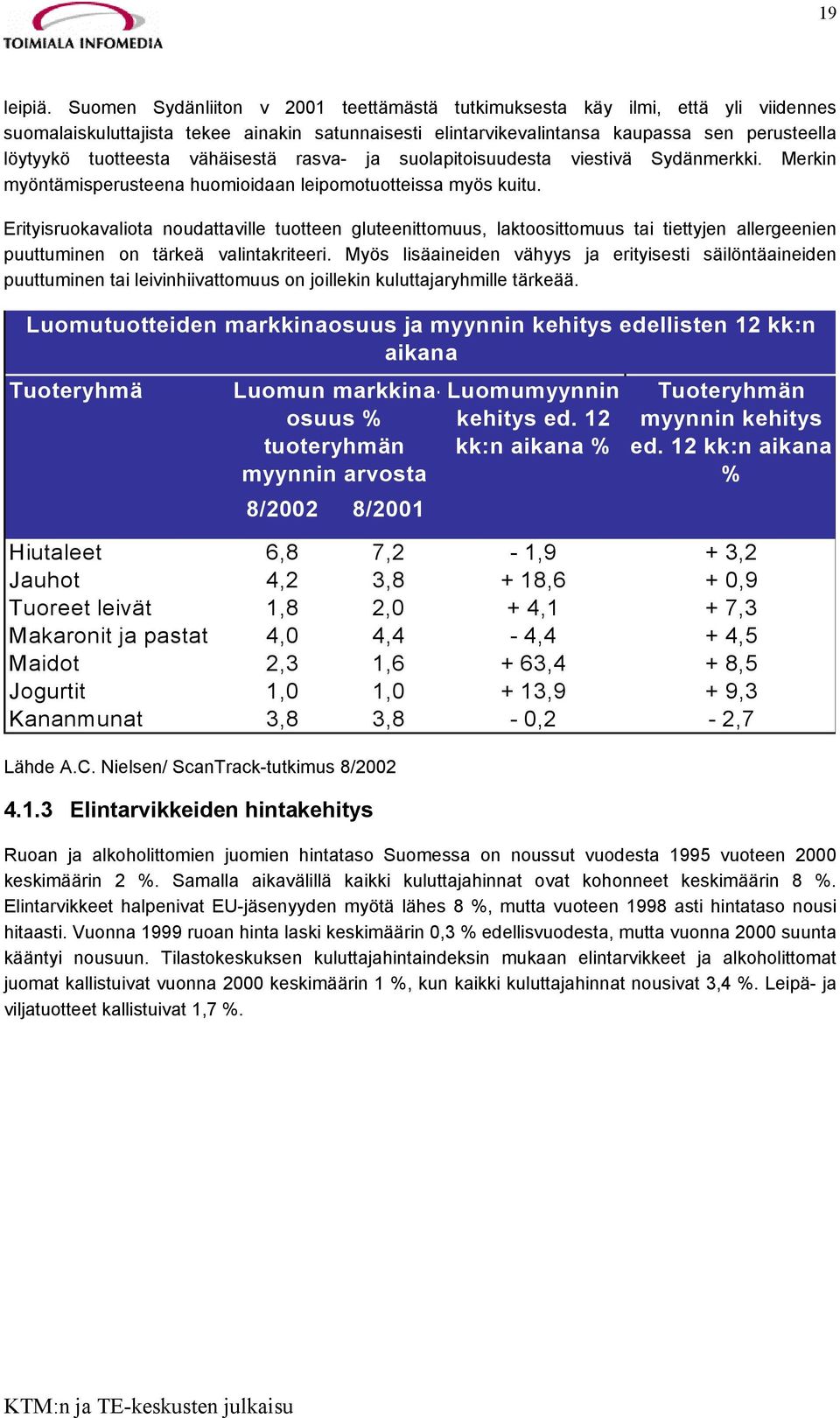 vähäisestä rasva- ja suolapitoisuudesta viestivä Sydänmerkki. Merkin myöntämisperusteena huomioidaan leipomotuotteissa myös kuitu.