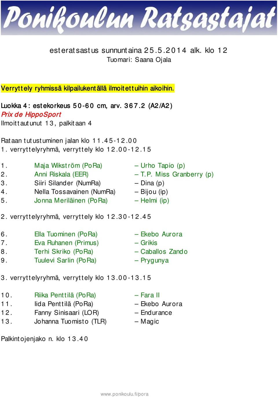 Anni Riskala (EER) T.P. Miss Granberry (p) 3. Siiri Silander (NumRa) Dina (p) 4. Nella Tossavainen (NumRa) Bijou (ip) 5. Jonna Meriläinen (PoRa) Helmi (ip) 2. verryttelyryhmä, verryttely klo 12.30-12.