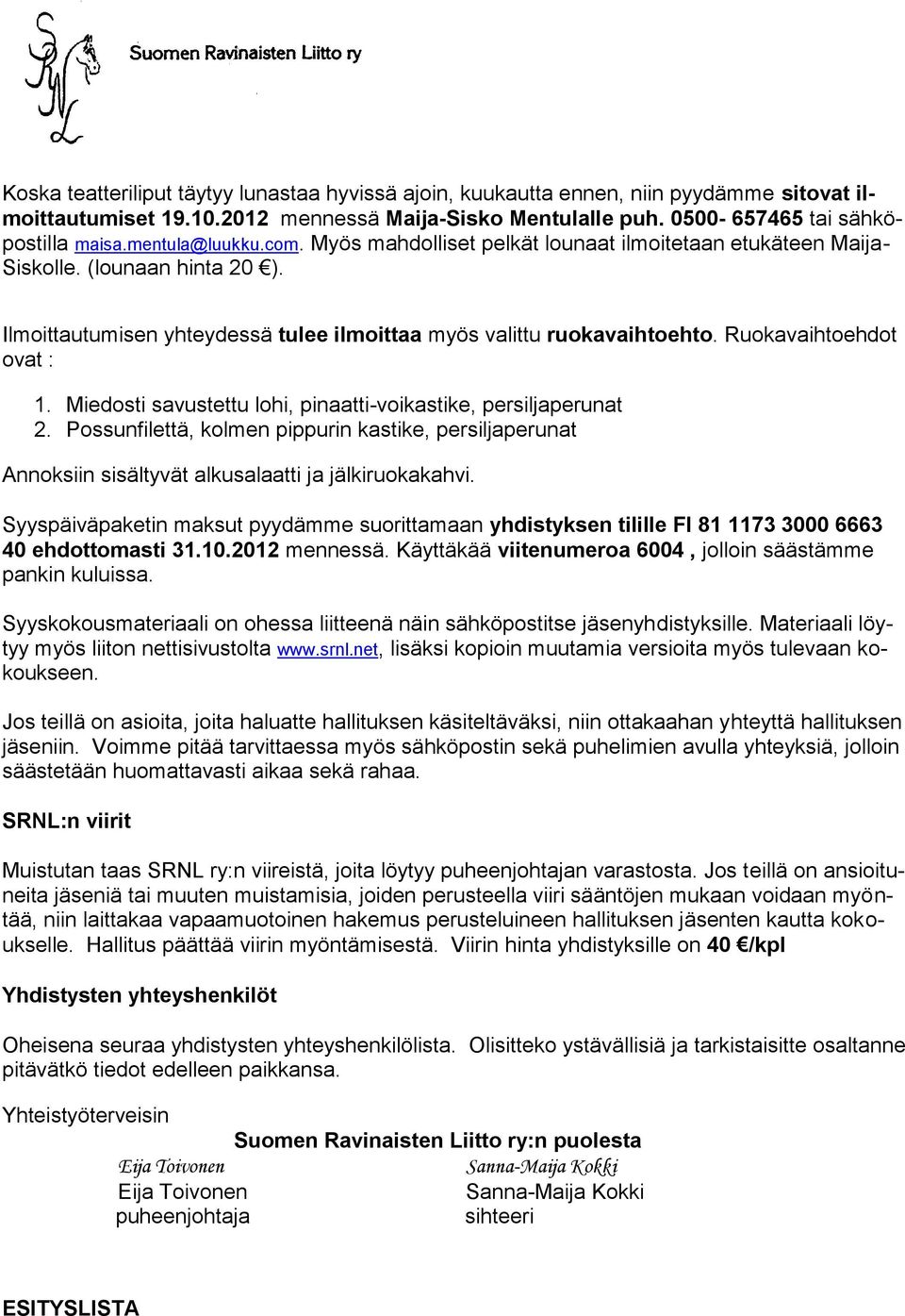 Ruokavaihtoehdot ovat : 1. Miedosti savustettu lohi, pinaatti-voikastike, persiljaperunat 2.