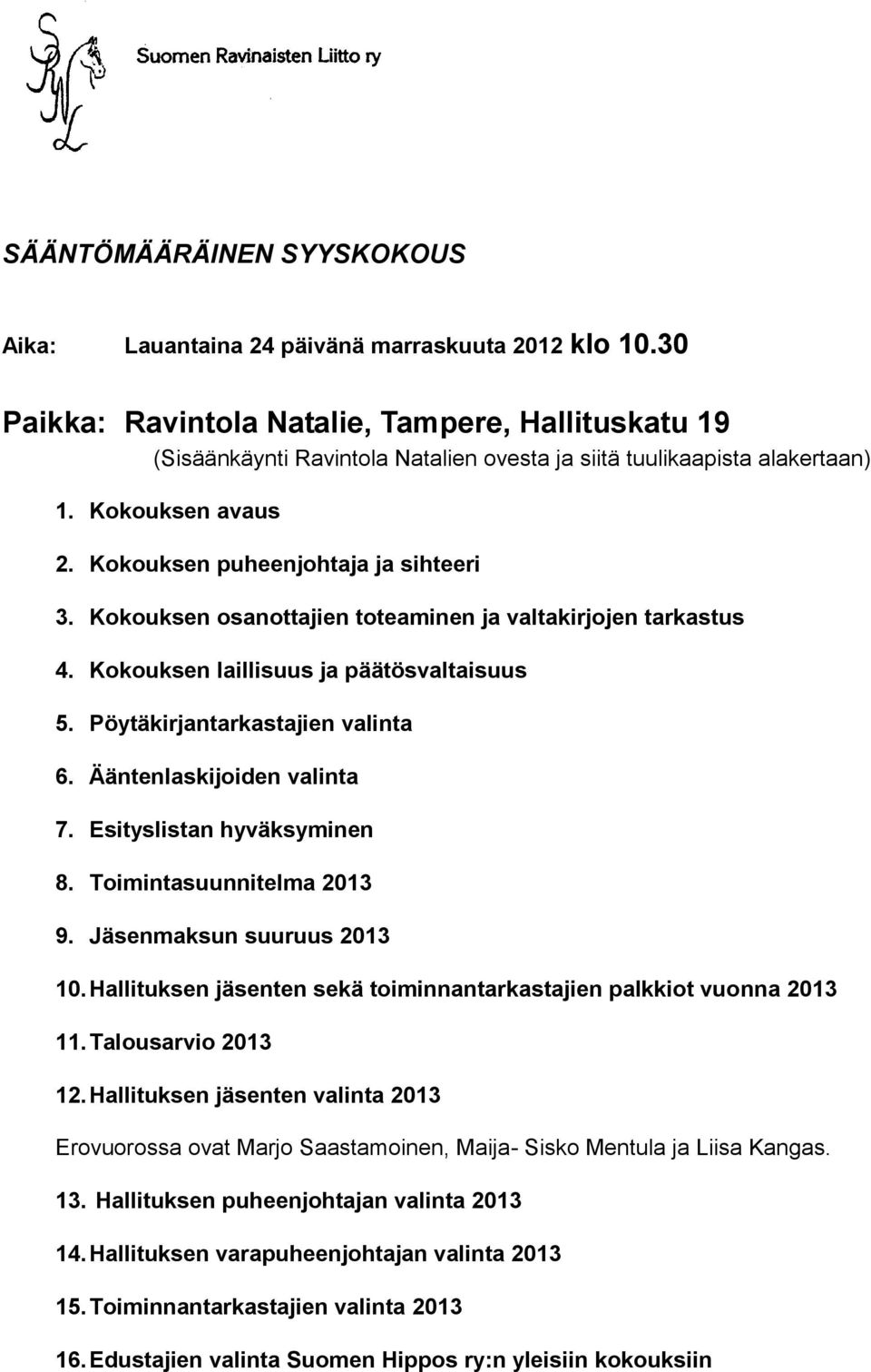 Kokouksen osanottajien toteaminen ja valtakirjojen tarkastus 4. Kokouksen laillisuus ja päätösvaltaisuus 5. Pöytäkirjantarkastajien valinta 6. Ääntenlaskijoiden valinta 7. Esityslistan hyväksyminen 8.