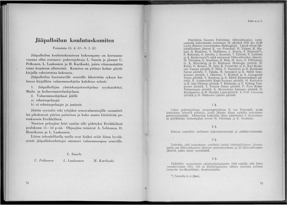 Jääpalloilua harrastaville seuroille lähetettiin syksyn kuluessa kirjallisia valmennusohjeita kahdessa erässä: 1. Jääpalloilijan yhteisharjoitusohjelma syyskaudeksi. Maila- ja keilavoimisteluohjelmat.