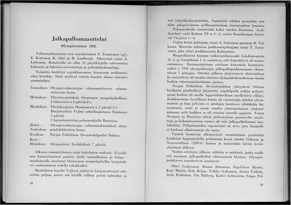 Siinä mielessä tehtiin kauden alussa seuraava suunnitelma: Tammikuu:.Olympiavalmentajan valmennuskierros valmennettavien luona. Helmikuu: Yhteisharjoituksia Otaniemen II1aapohjahallissa.