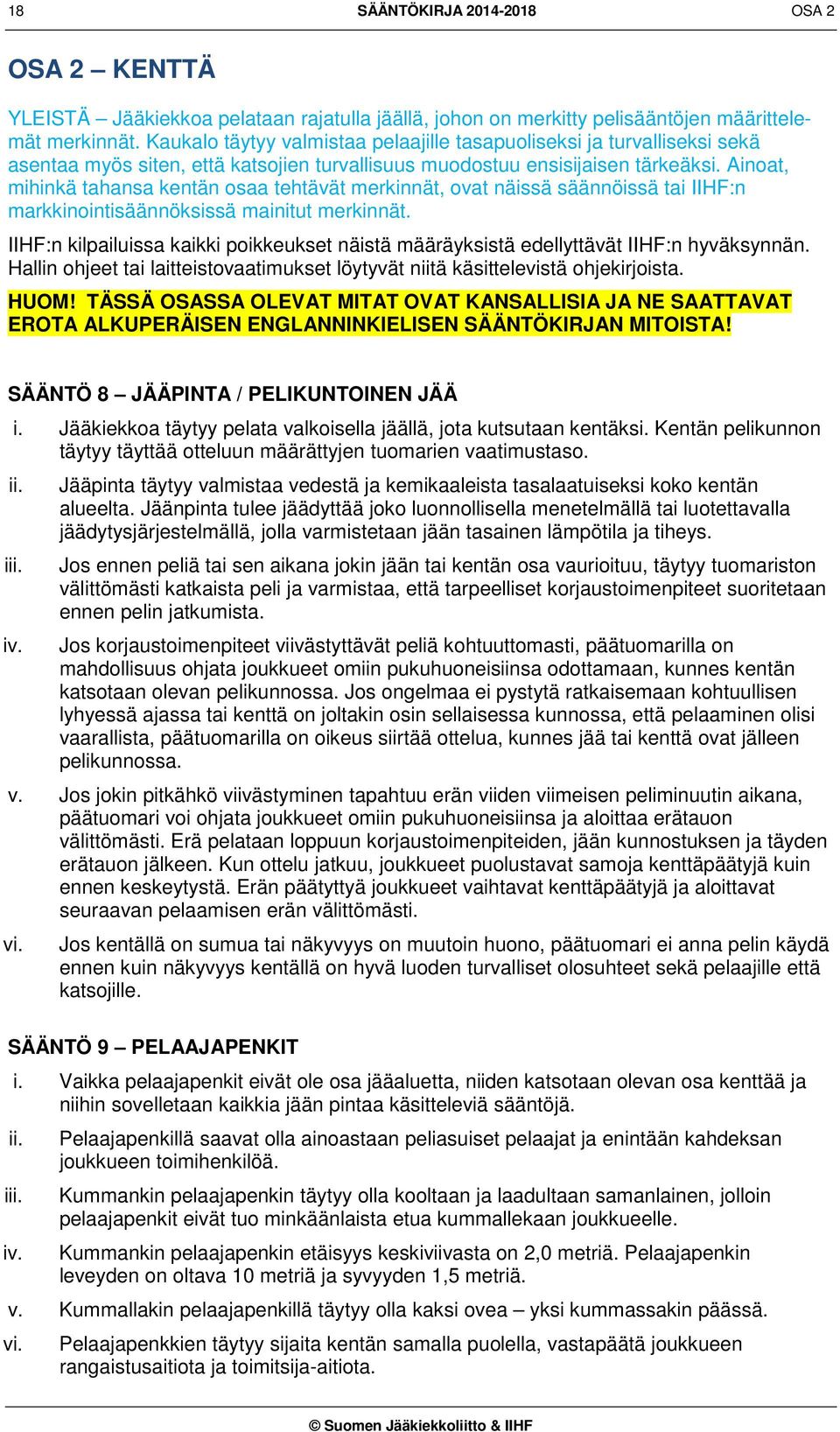 Ainoat, mihinkä tahansa kentän osaa tehtävät merkinnät, ovat näissä säännöissä tai IIHF:n markkinointisäännöksissä mainitut merkinnät.