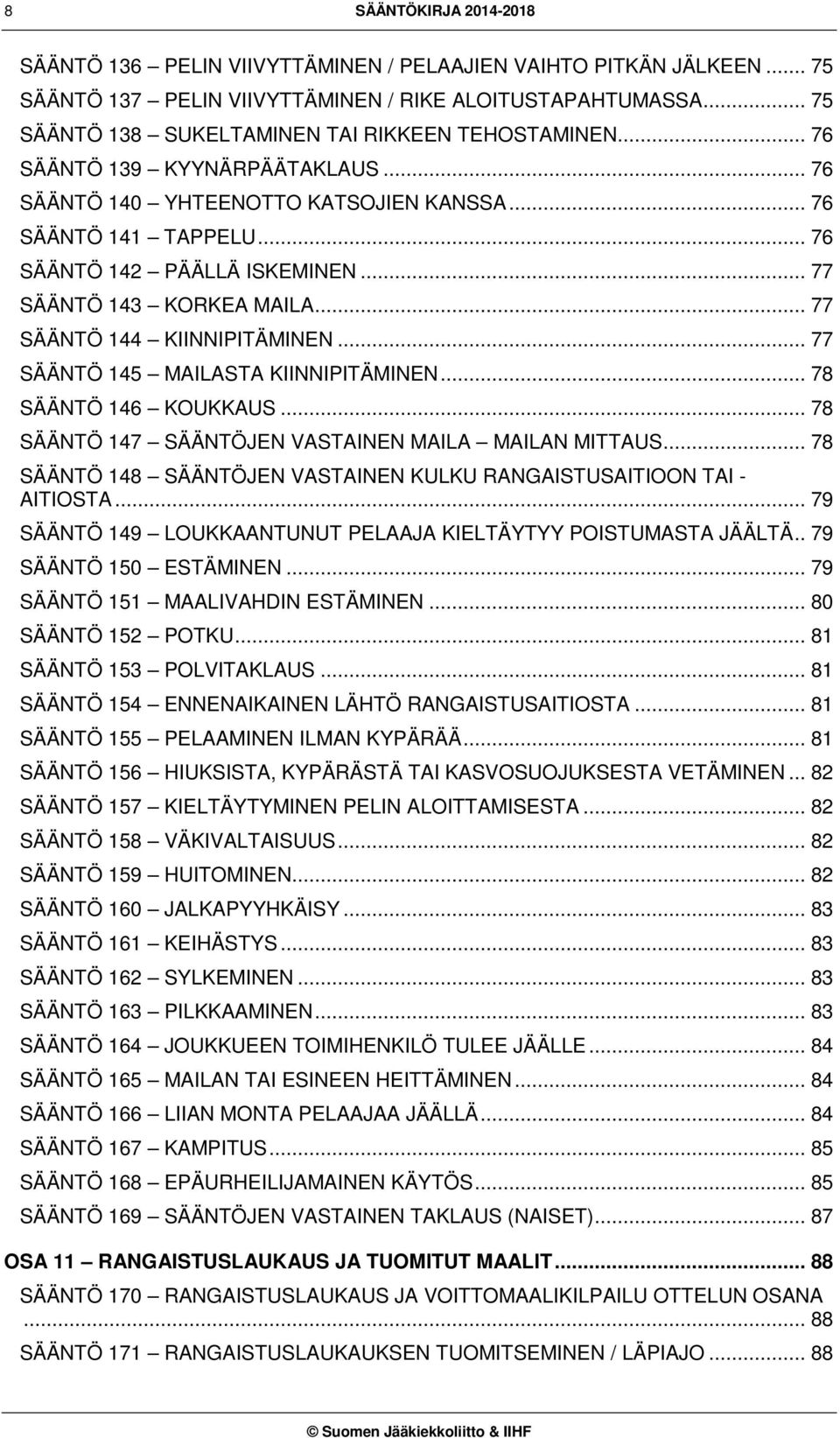 .. 77 SÄÄNTÖ 143 KORKEA MAILA... 77 SÄÄNTÖ 144 KIINNIPITÄMINEN... 77 SÄÄNTÖ 145 MAILASTA KIINNIPITÄMINEN... 78 SÄÄNTÖ 146 KOUKKAUS... 78 SÄÄNTÖ 147 SÄÄNTÖJEN VASTAINEN MAILA MAILAN MITTAUS.