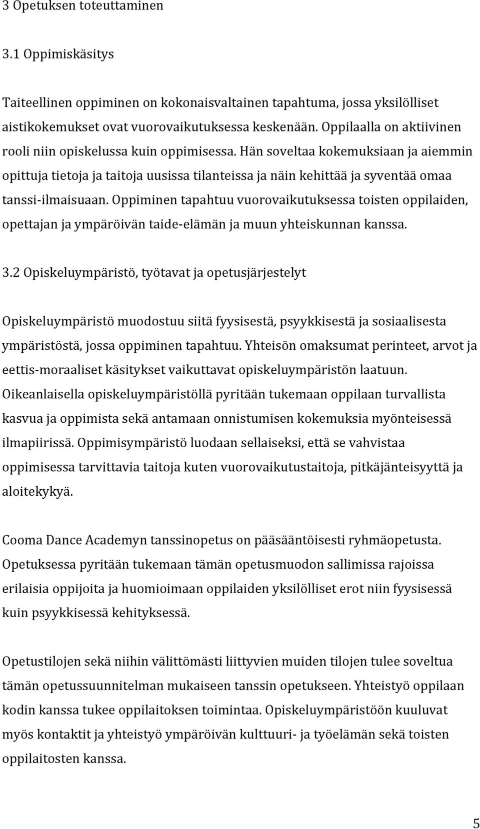 Hän soveltaa kokemuksiaan ja aiemmin opittuja tietoja ja taitoja uusissa tilanteissa ja näin kehittää ja syventää omaa tanssi- ilmaisuaan.