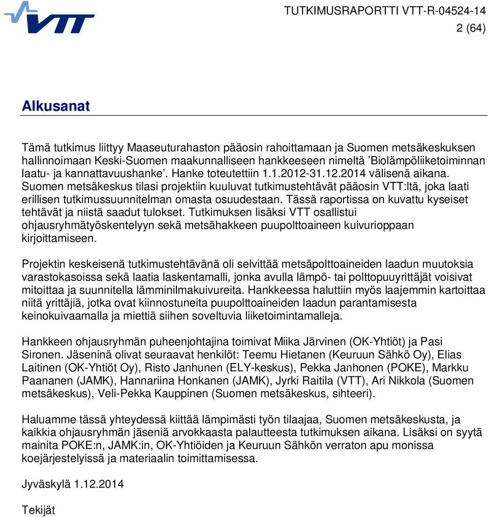 Suomen metsäkeskus tilasi projektiin kuuluvat tutkimustehtävät pääosin VTT:ltä, joka laati erillisen tutkimussuunnitelman omasta osuudestaan.