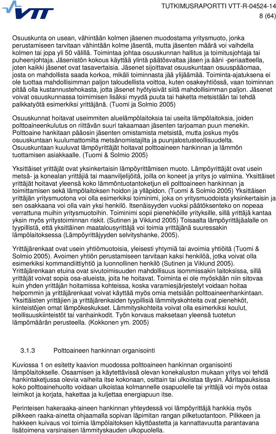 Jäsenet sijoittavat osuuskuntaan osuuspääomaa, josta on mahdollista saada korkoa, mikäli toiminnasta jää ylijäämää.