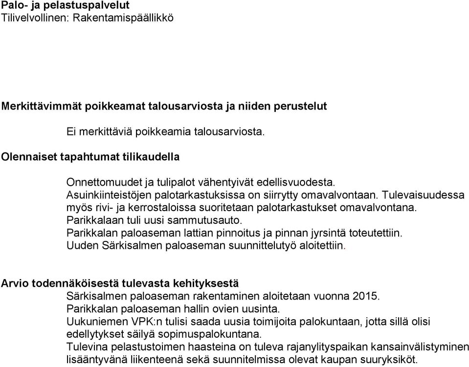 Parikkalan paloaseman lattian pinnoitus ja pinnan jyrsintä toteutettiin. Uuden Särkisalmen paloaseman suunnittelutyö aloitettiin. Särkisalmen paloaseman rakentaminen aloitetaan vuonna 2015.