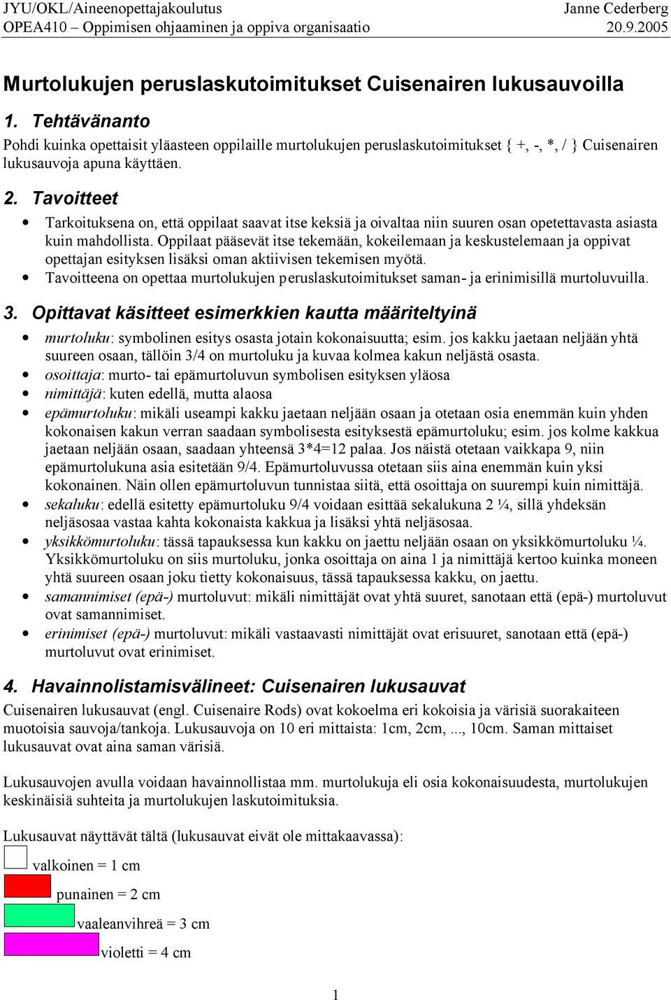 Tavoitteet Tarkoituksena on, että oppilaat saavat itse keksiä ja oivaltaa niin suuren osan opetettavasta asiasta kuin mahdollista.
