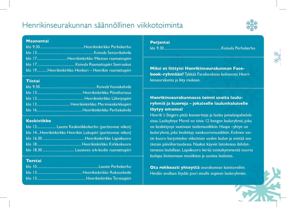 .. Henrikinkirkko Lähetyspiiri klo 13... Henrikinkirkko Merimieskirkkopiiri klo 16... Henrikinkirkko Perhekahvila Keskiviikko klo 13... Lauste Keskiviikkokerho (parittomat viikot) klo 14.