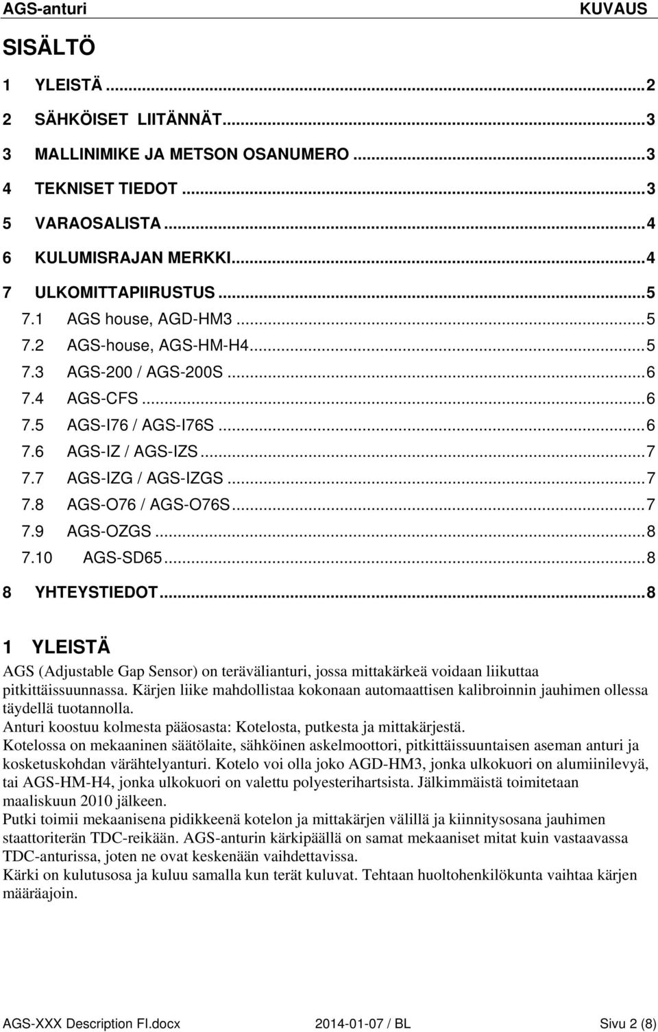 .. 7 7.9 AGS-OZGS... 8 7.10 AGS-SD65... 8 8 YHTEYSTIEDOT... 8 1 YLEISTÄ AGS (Adjustable Gap Sensor) on terävälianturi, jossa mittakärkeä voidaan liikuttaa pitkittäissuunnassa.