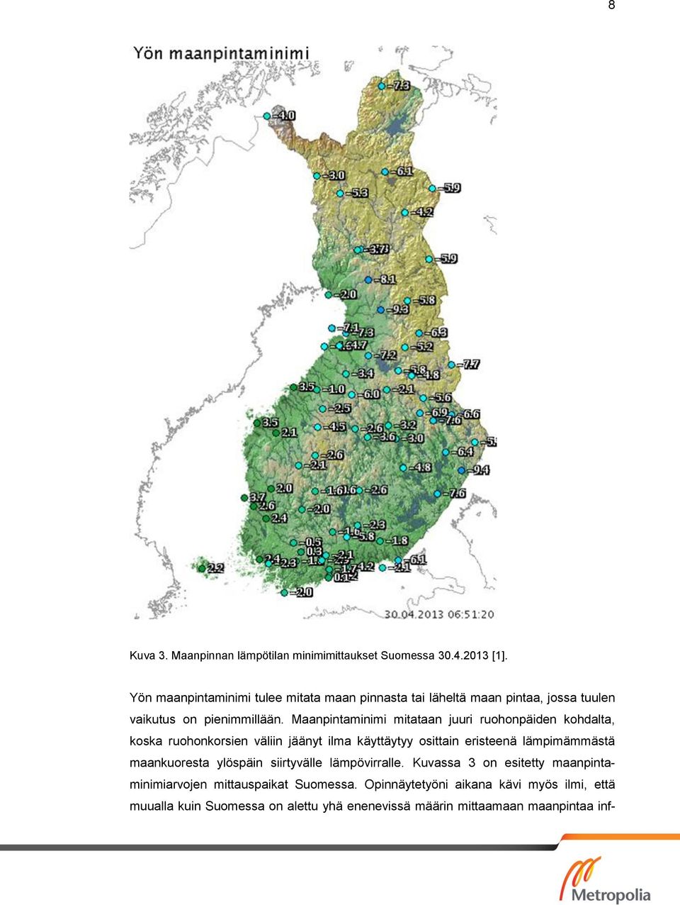 Maanpintaminimi mitataan juuri ruohonpäiden kohdalta, koska ruohonkorsien väliin jäänyt ilma käyttäytyy osittain eristeenä lämpimämmästä