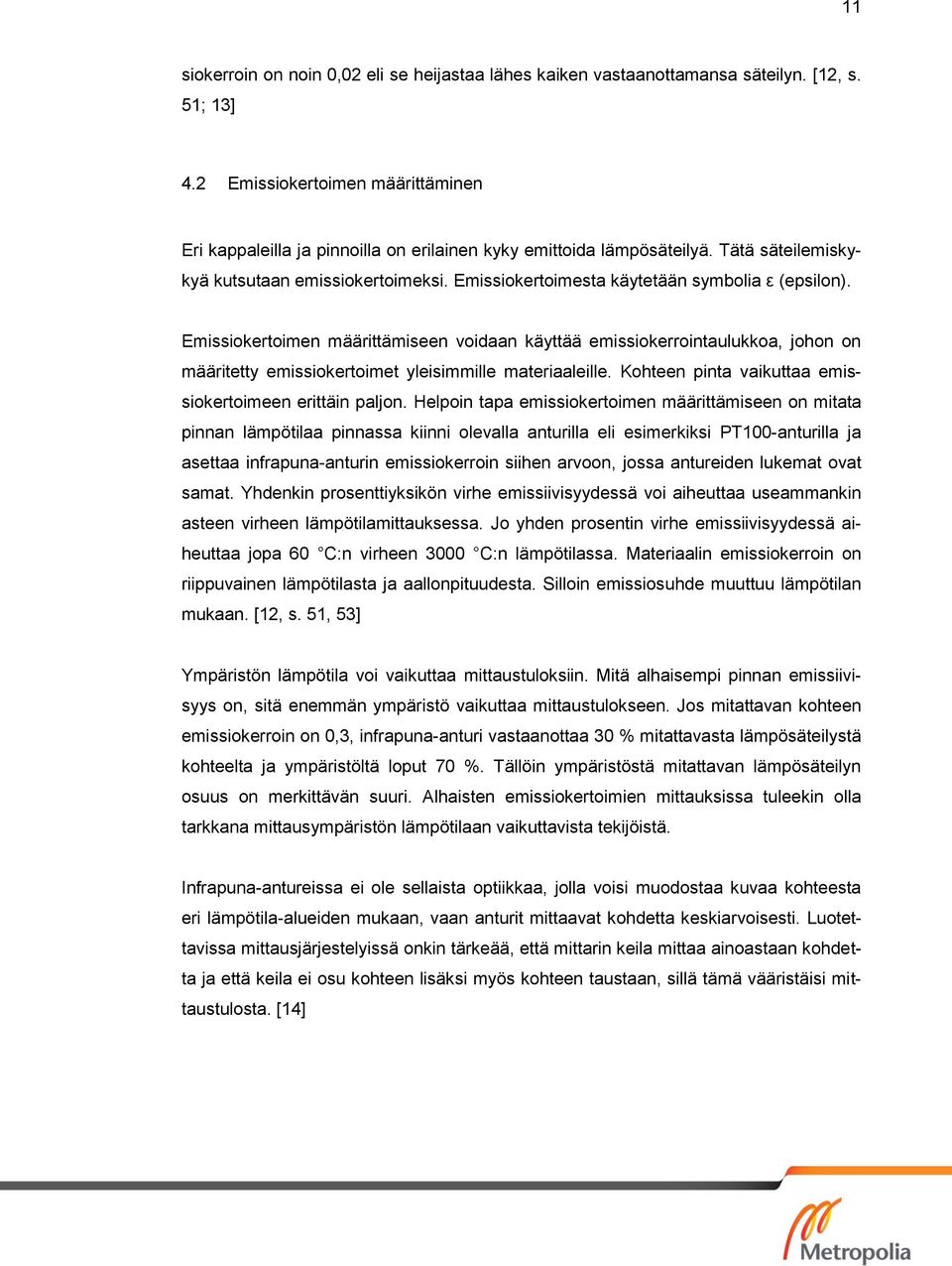 Emissiokertoimesta käytetään symbolia ε (epsilon). Emissiokertoimen määrittämiseen voidaan käyttää emissiokerrointaulukkoa, johon on määritetty emissiokertoimet yleisimmille materiaaleille.