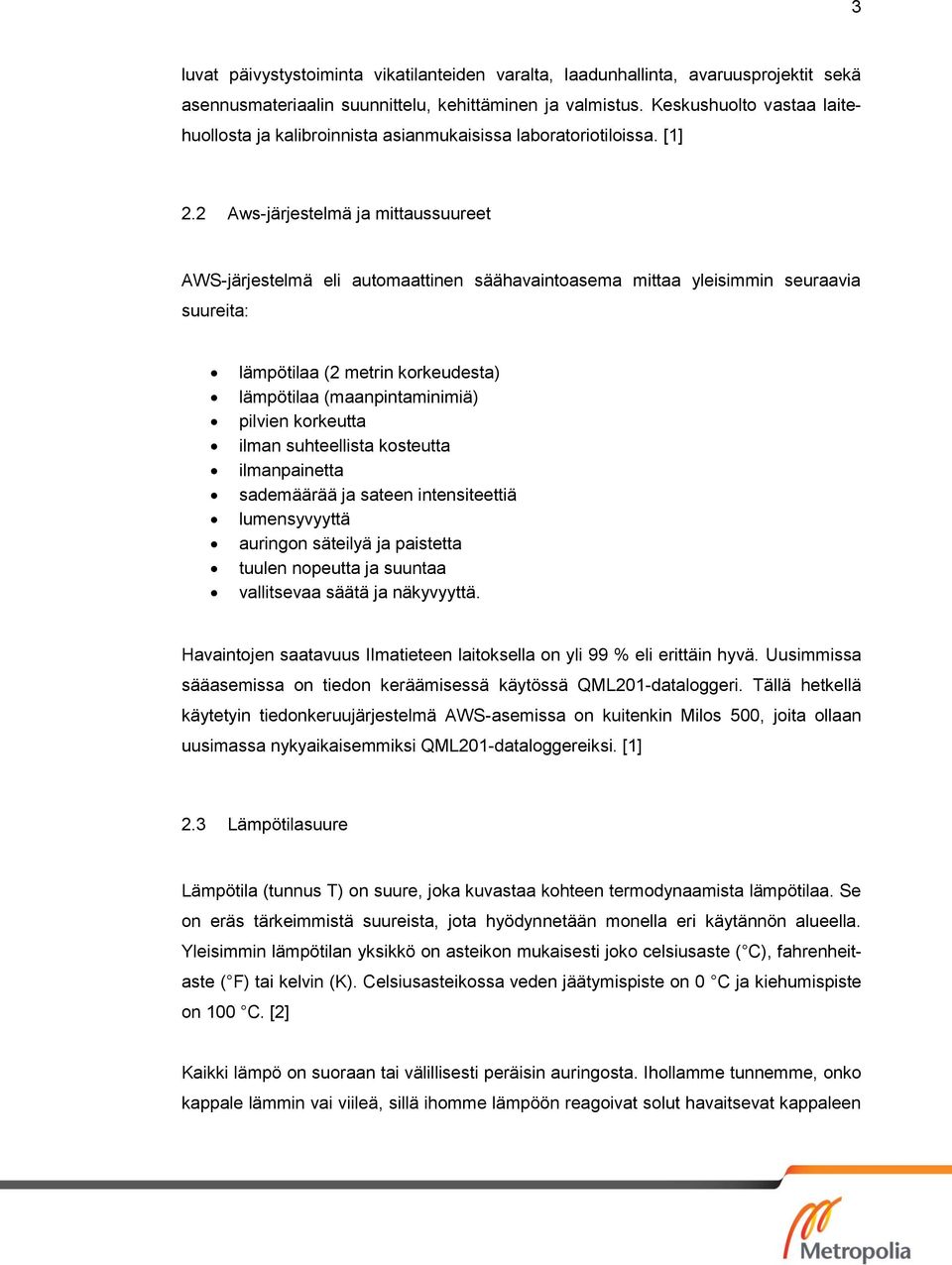 2 Aws-järjestelmä ja mittaussuureet AWS-järjestelmä eli automaattinen säähavaintoasema mittaa yleisimmin seuraavia suureita: lämpötilaa (2 metrin korkeudesta) lämpötilaa (maanpintaminimiä) pilvien