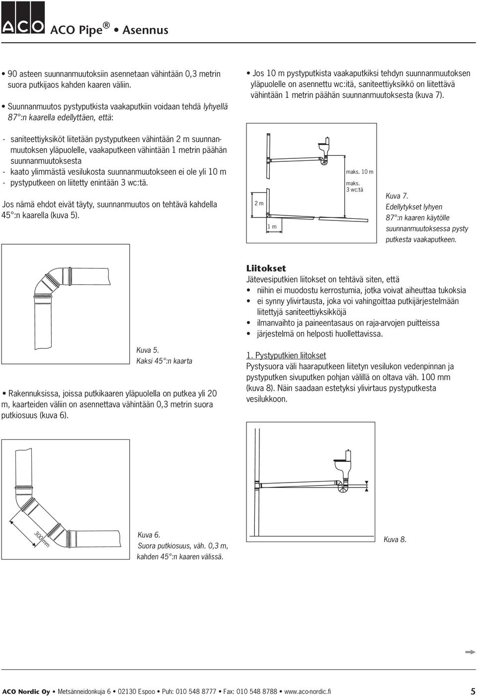 saniteettiyksikkö on liitettävä vähintään 1 metrin päähän suunnanmuutoksesta (kuva 7).