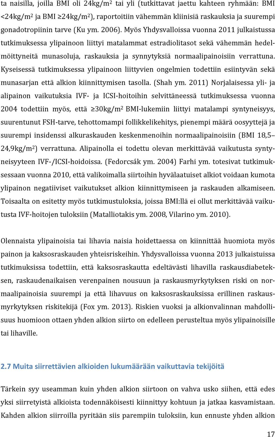 Myös Yhdysvalloissa vuonna 2011 julkaistussa tutkimuksessa ylipainoon liittyi matalammat estradiolitasot sekä vähemmän hedelmöittyneitä munasoluja, raskauksia ja synnytyksiä normaalipainoisiin