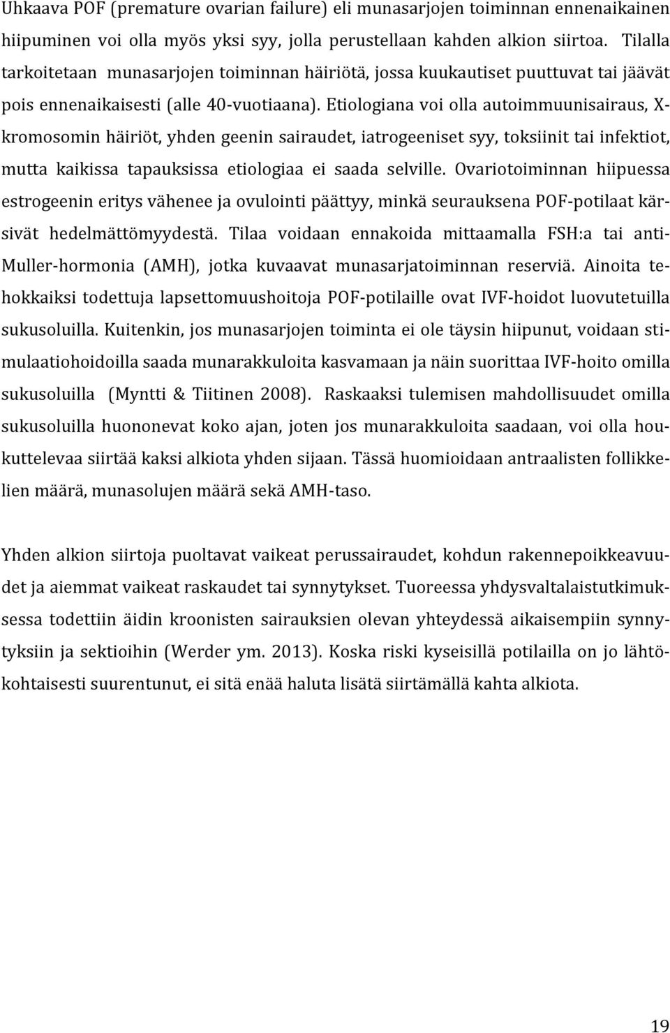 Etiologiana voi olla autoimmuunisairaus, X- kromosomin häiriöt, yhden geenin sairaudet, iatrogeeniset syy, toksiinit tai infektiot, mutta kaikissa tapauksissa etiologiaa ei saada selville.