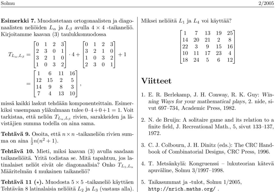 komponenteittain. Esimerkiksi vasempaan yläkulmaan tulee 0 4+0+1 = 1. Voit tarkistaa, että neliön T Lα,L β rivien, sarakkeiden ja lävistäjien summa todella on aina sama. Tehtävä 9.