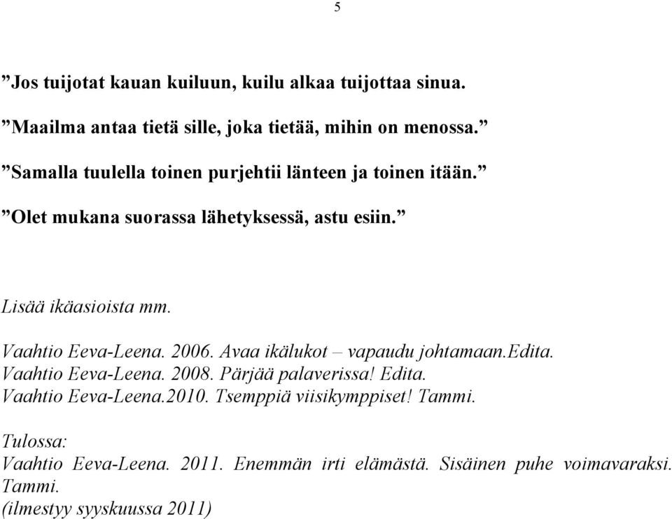 Vaahtio Eeva-Leena. 2006. Avaa ikälukot vapaudu johtamaan.edita. Vaahtio Eeva-Leena. 2008. Pärjää palaverissa! Edita.