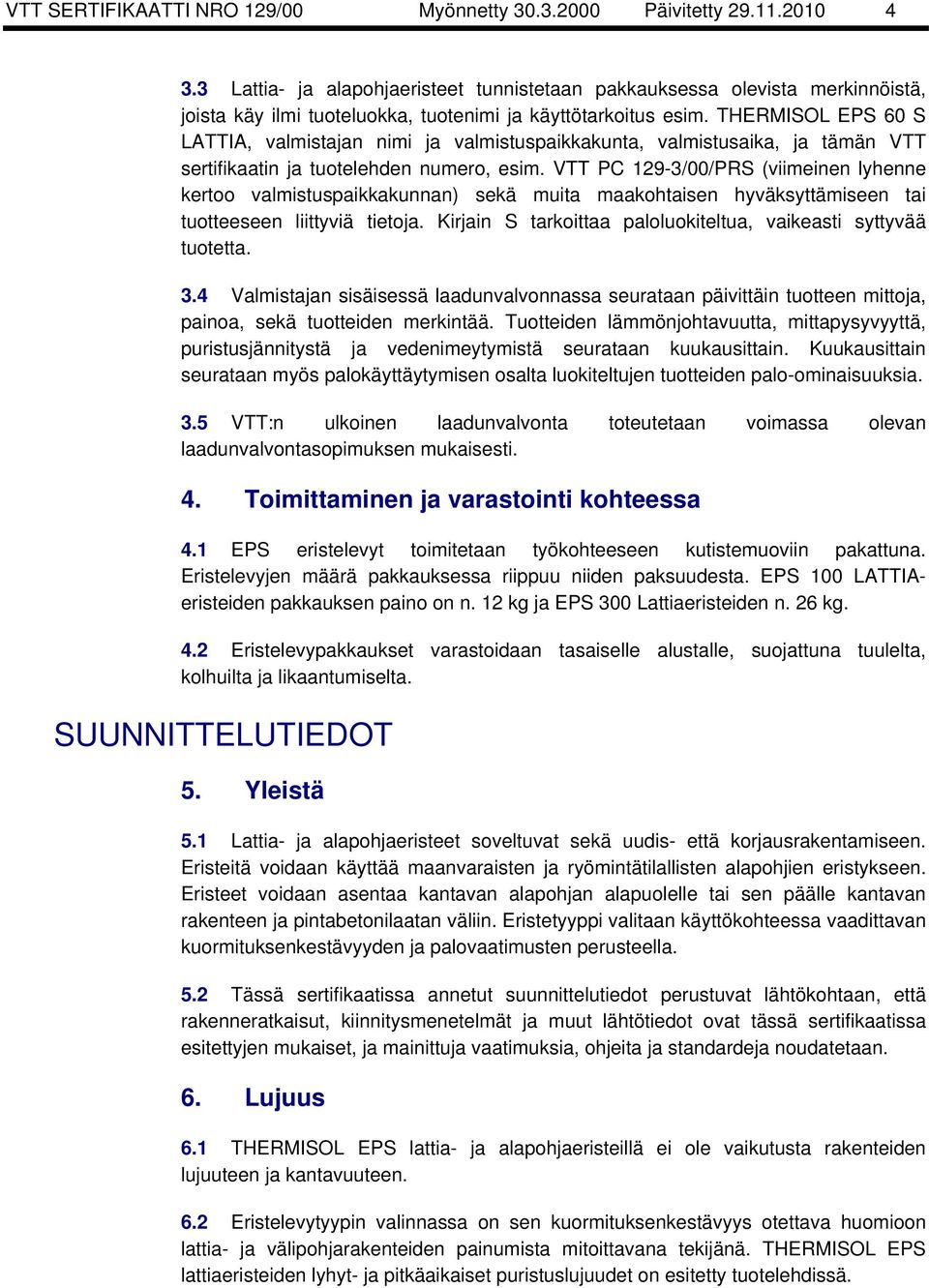 THERMISOL EPS 60 S LATTIA, valmistajan nimi ja valmistuspaikkakunta, valmistusaika, ja tämän VTT sertifikaatin ja tuotelehden numero, esim.