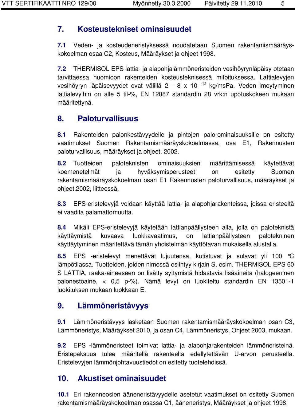 2 THERMISOL EPS lattia- ja alapohjalämmöneristeiden vesihöyrynläpäisy otetaan tarvittaessa huomioon rakenteiden kosteusteknisessä mitoituksessa.