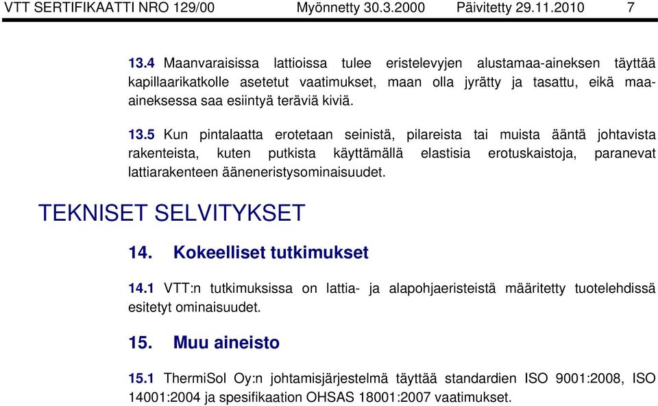 13.5 Kun pintalaatta erotetaan seinistä, pilareista tai muista ääntä johtavista rakenteista, kuten putkista käyttämällä elastisia erotuskaistoja, paranevat lattiarakenteen