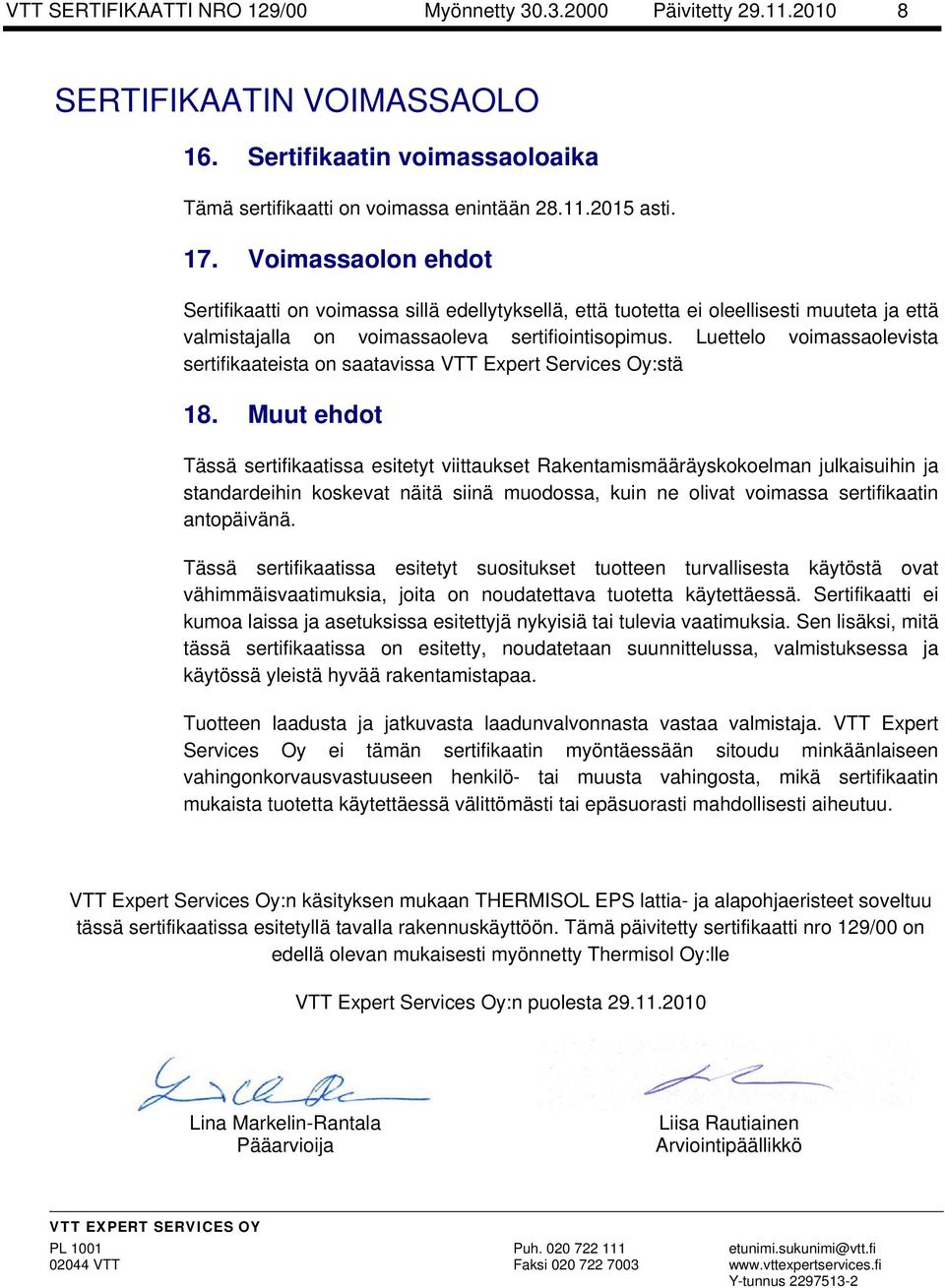 Luettelo voimassaolevista sertifikaateista on saatavissa VTT Expert Services Oy:stä 18.