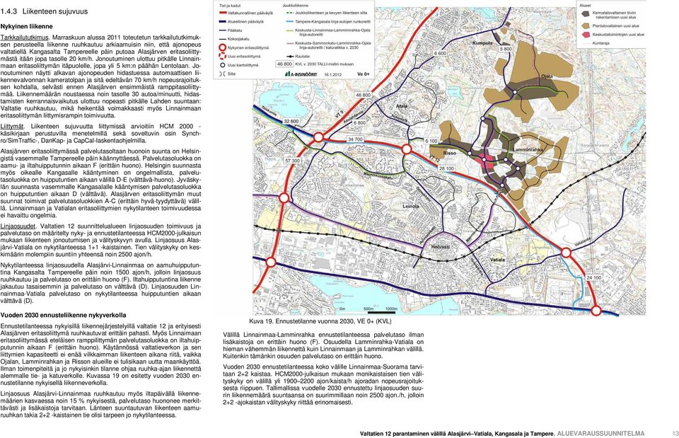 itään jopa tasolle 20 km/h. Jonoutuminen ulottuu pitkälle Linnainmaan eritasoliittymän itäpuolelle, jopa yli 5 km:n päähän Lentolaan.
