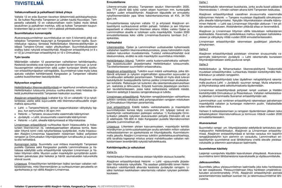 ydinkeskustasta. Suunnittelualue kunnanrajalla Aluevaraussuunnitelman suunnittelualue on noin 5 kilometriä pitkä valtatiejakso Tampereen kaupungin ja Kangasalan kunnan rajalla.