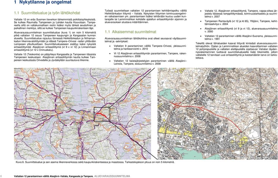 Aluevaraussuunnitelman suunnittelualue (kuva 1) on noin 5 kilometriä pitkä valtatien 12 osuus Tampereen kaupungin ja Kangasalan kunnan alueella.
